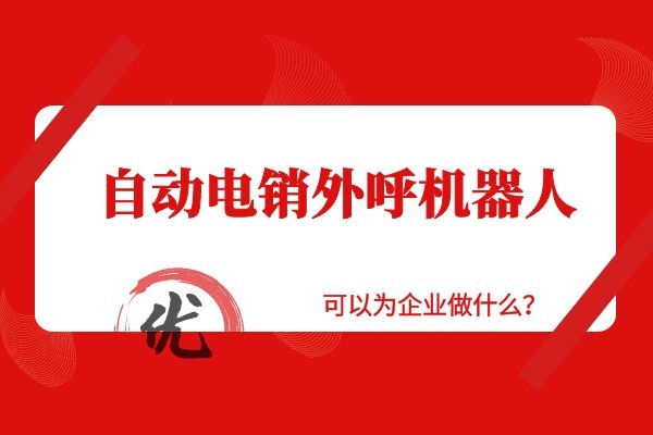 自動(dòng)電銷外呼機(jī)器人可以為企業(yè)做什么？.jpg